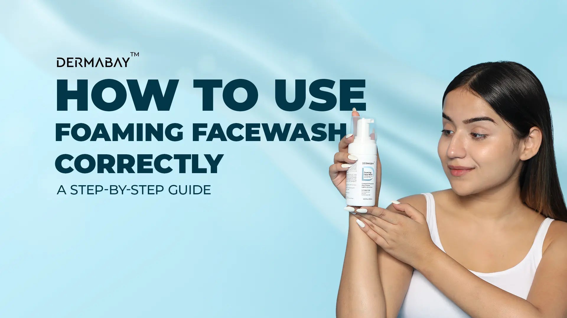 How to Use Foaming Facewash Correctly: A Step-by-Step Guide - Dermabay