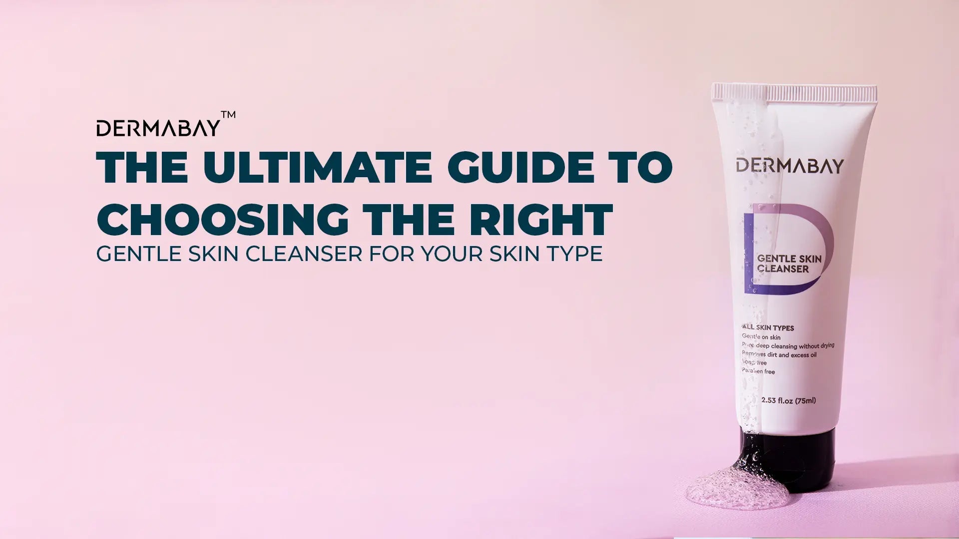 The Ultimate Guide to Choosing the Right Gentle Skin Cleanser for Your Skin Type - Dermabay