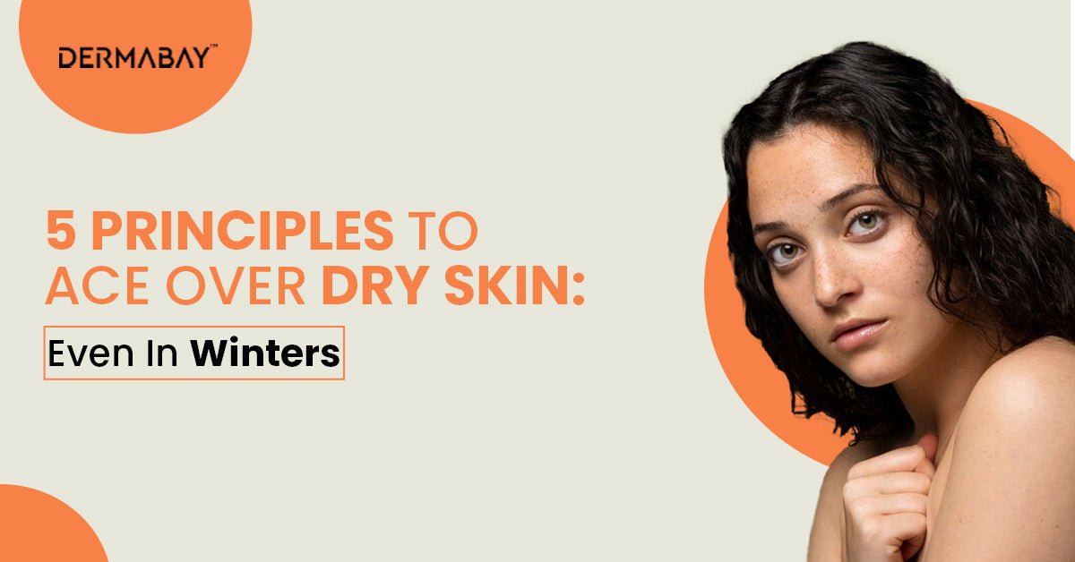5 Principles to Ace Over Dry Skin: Even In Winters - Dermabay