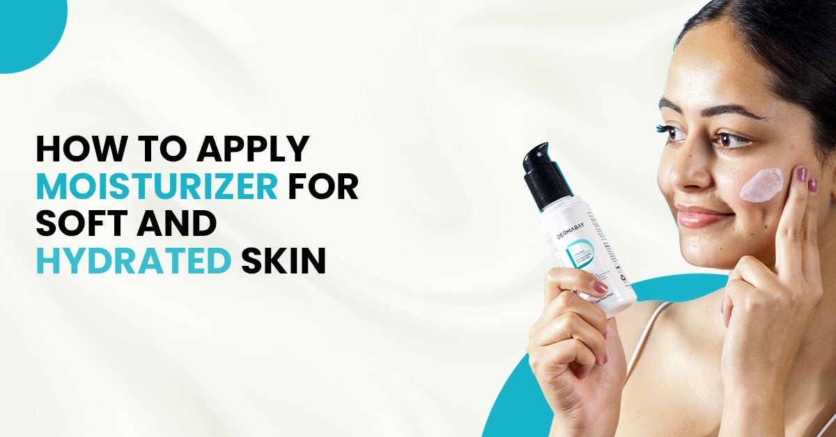 How to Apply Moisturizer for Soft and Hydrated Skin? - Dermabay