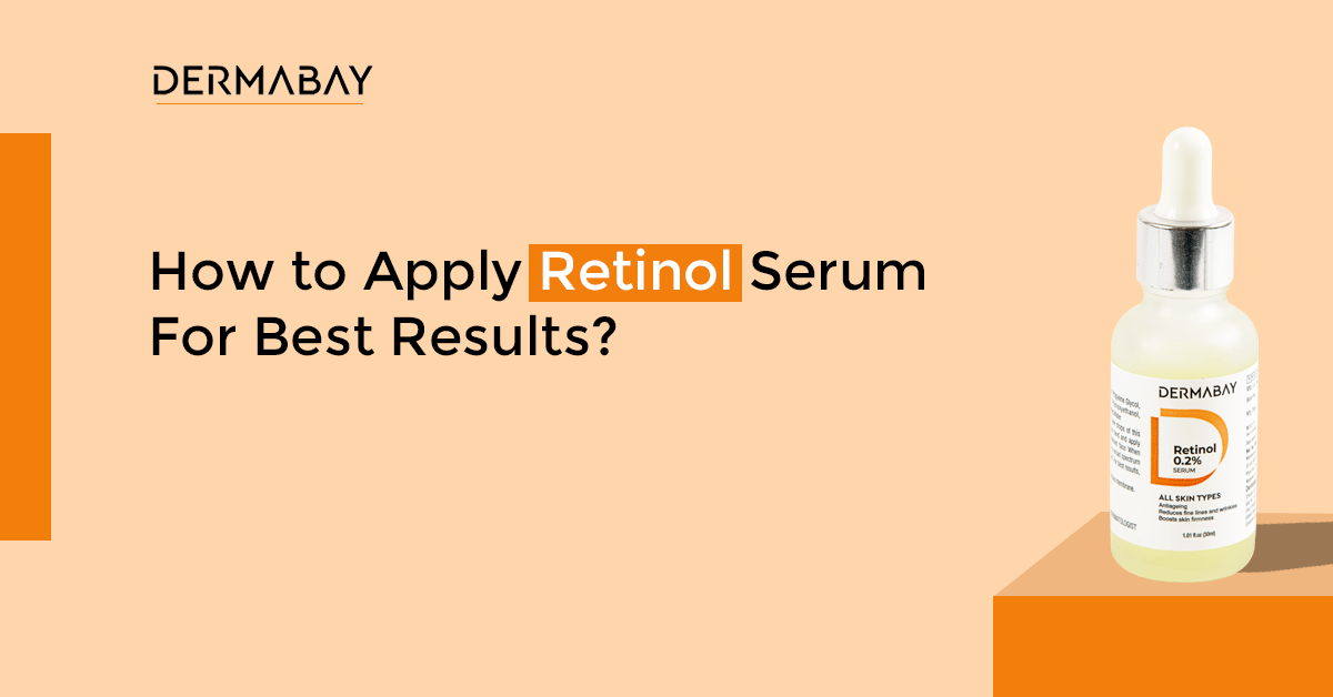 How to Apply Retinol Serum For Best Results? - Dermabay