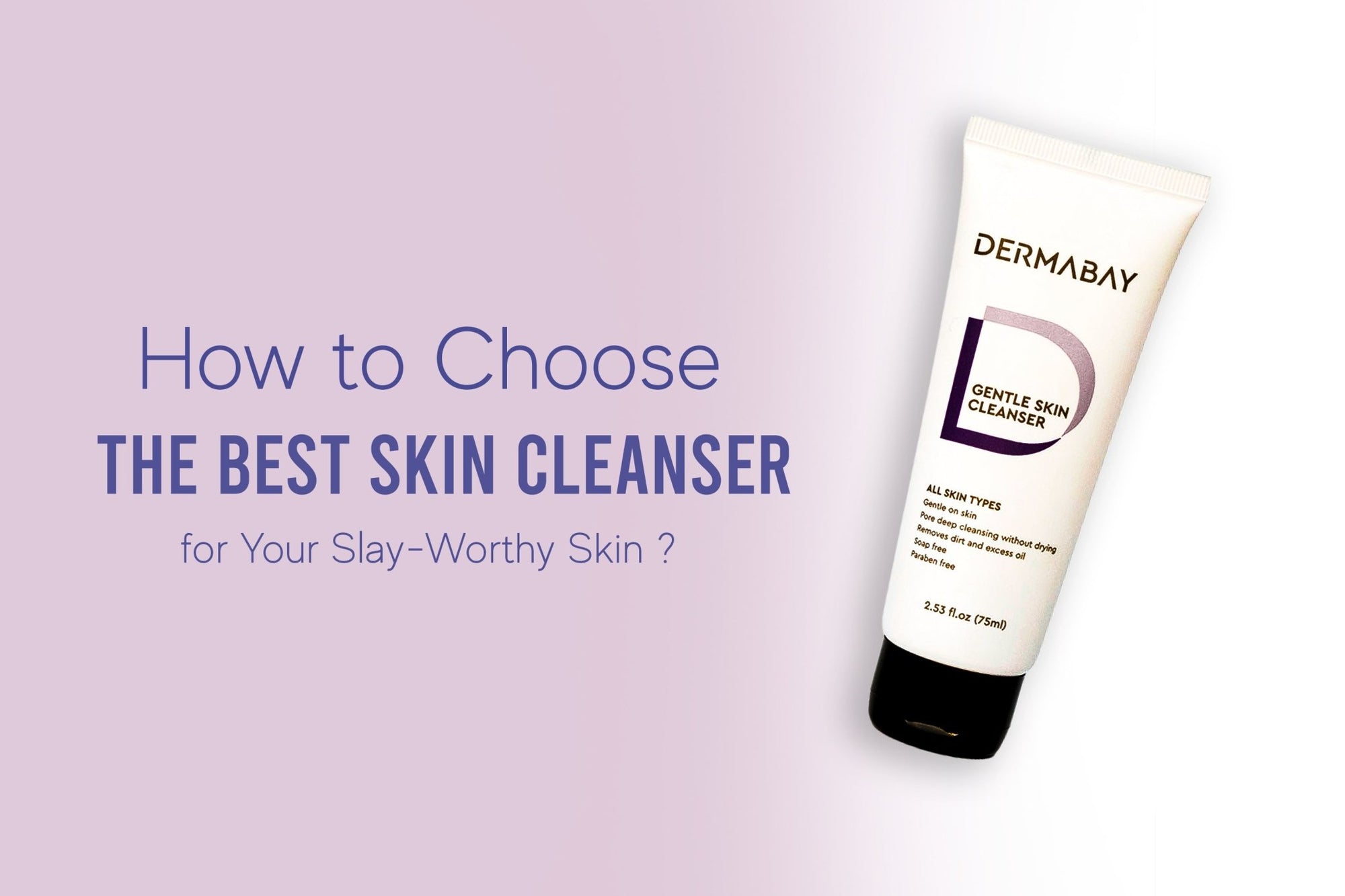 How to Choose the Best Skin Cleanser for Your Slay-Worthy Skin? - Dermabay
