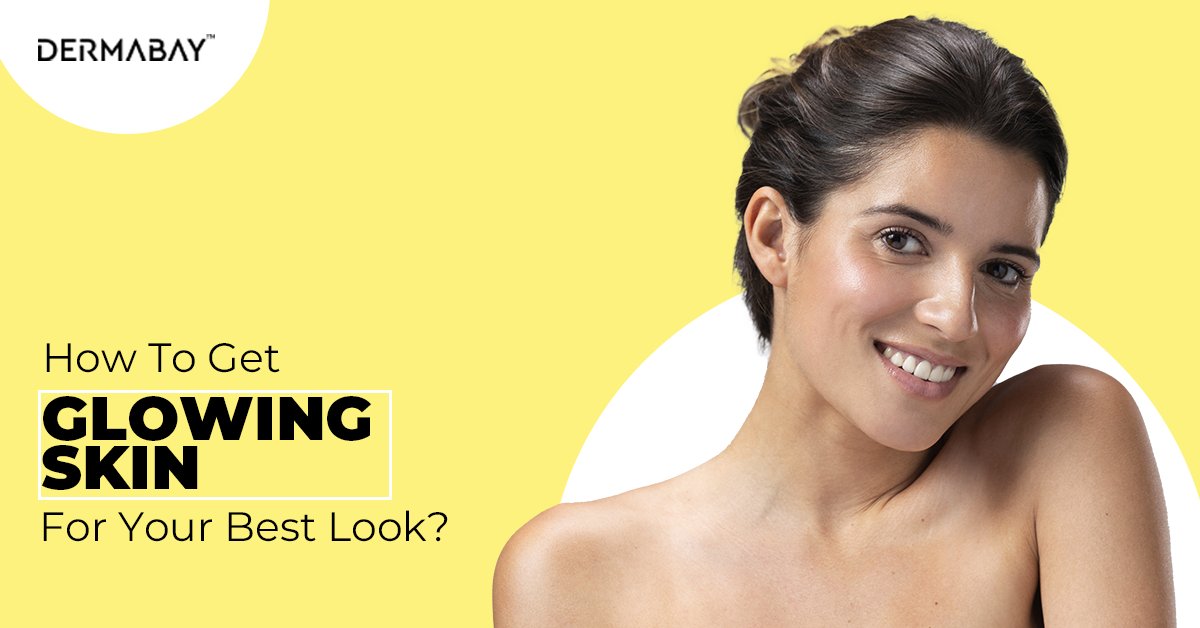 How To Get Glowing Skin For Your Best Look? - Dermabay
