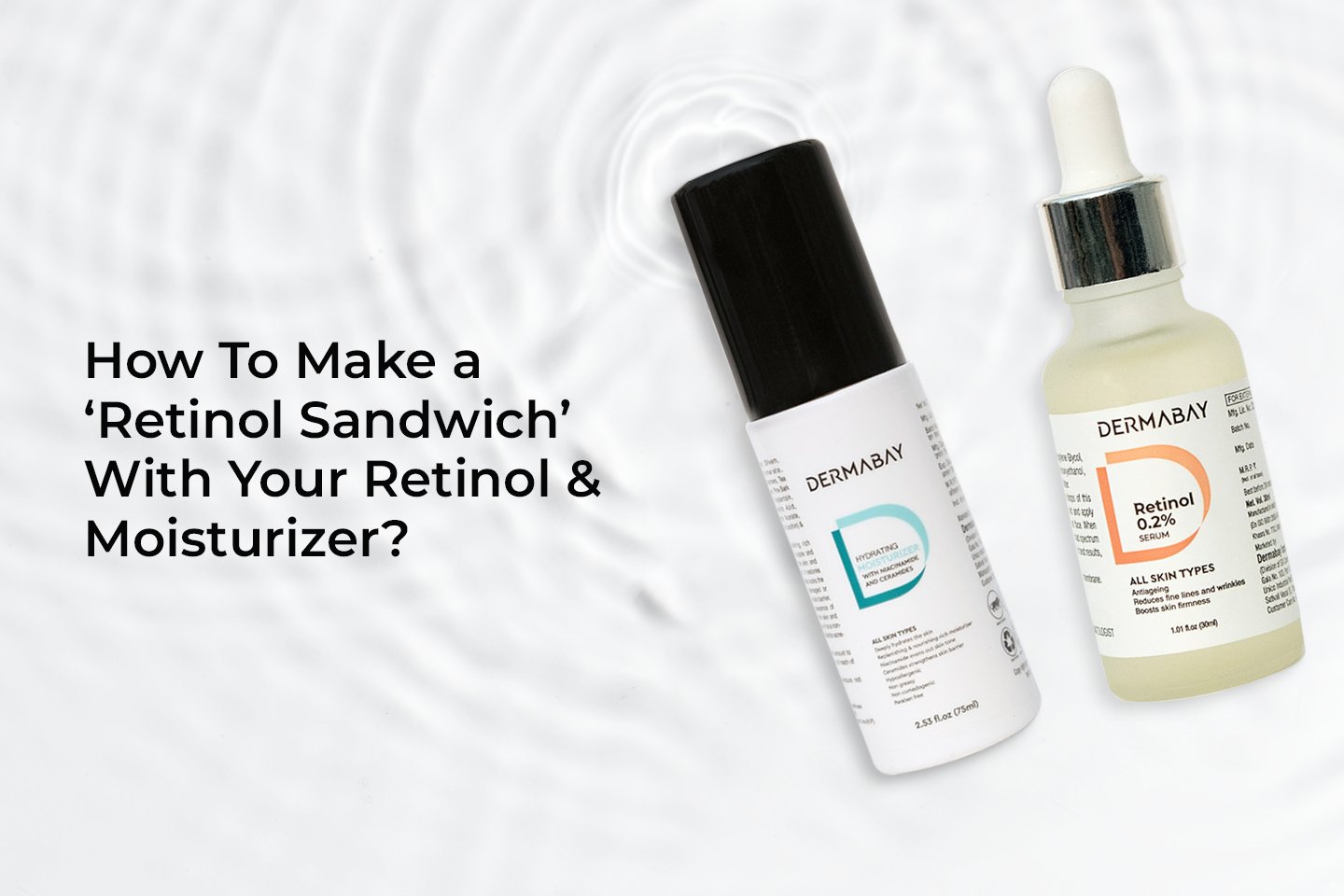 How To Make a ‘Retinol Sandwich’ With Your Retinol & Moisturizer? - Dermabay