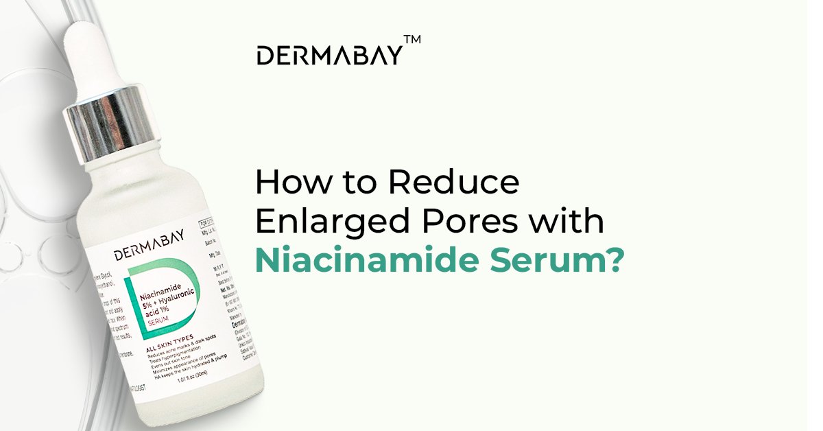 How to Reduce Enlarged Pores with Niacinamide Serum? - Dermabay