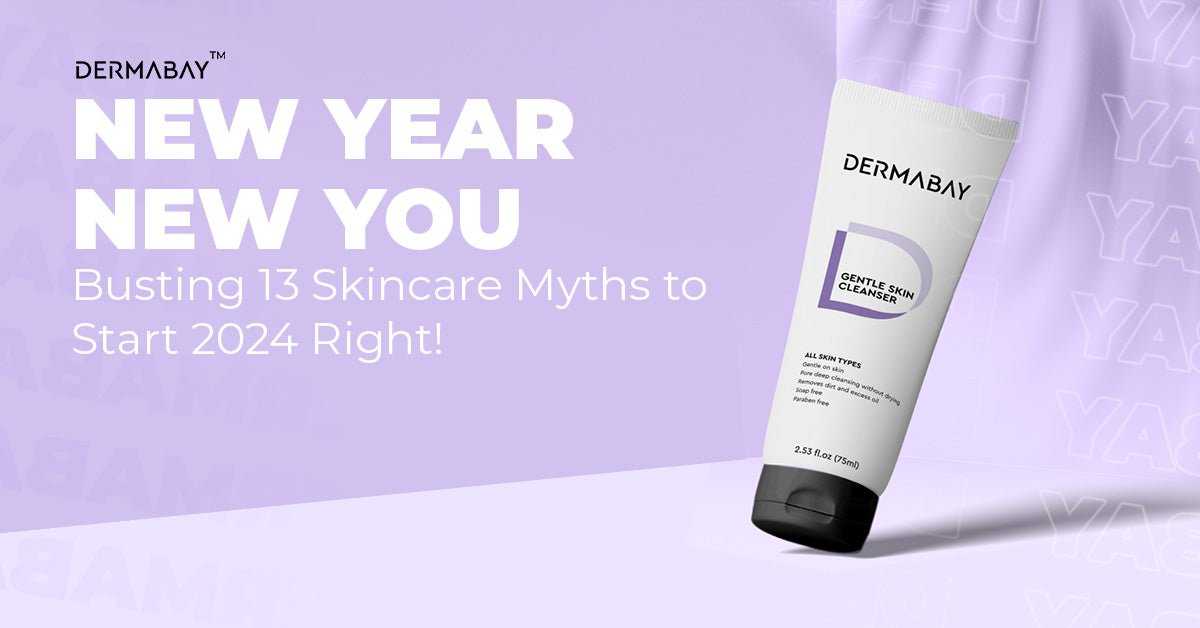 New Year, New You: Busting 13 Skincare Myths to Start 2024 Right! - Dermabay