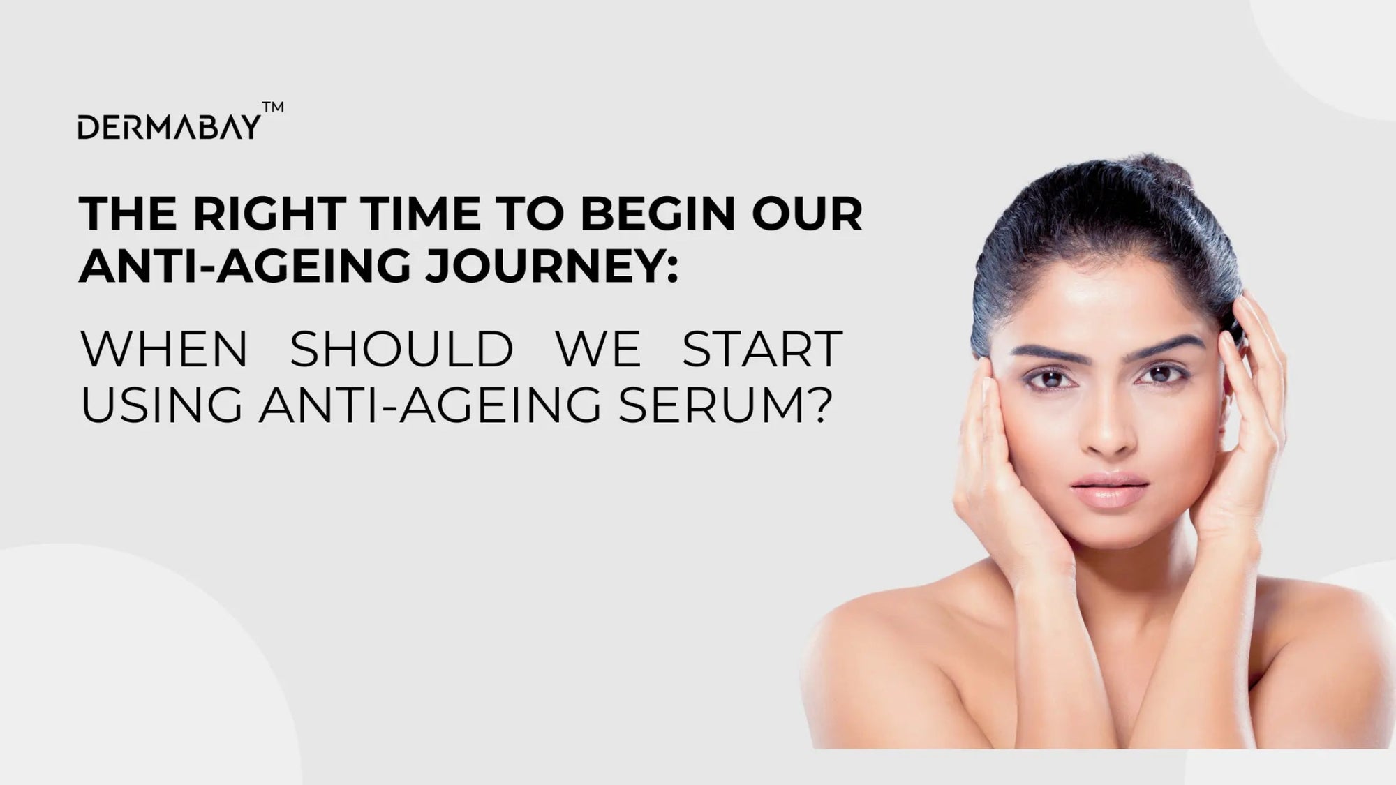 The Right Time to Begin Our Anti-Ageing Journey: When Should We Start Using Anti-Ageing Serum? - Dermabay