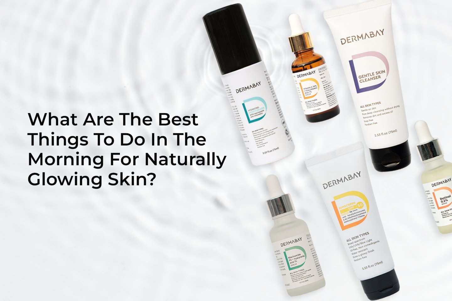 What Are The Best Things To Do In The Morning For Naturally Glowing Skin? - Dermabay