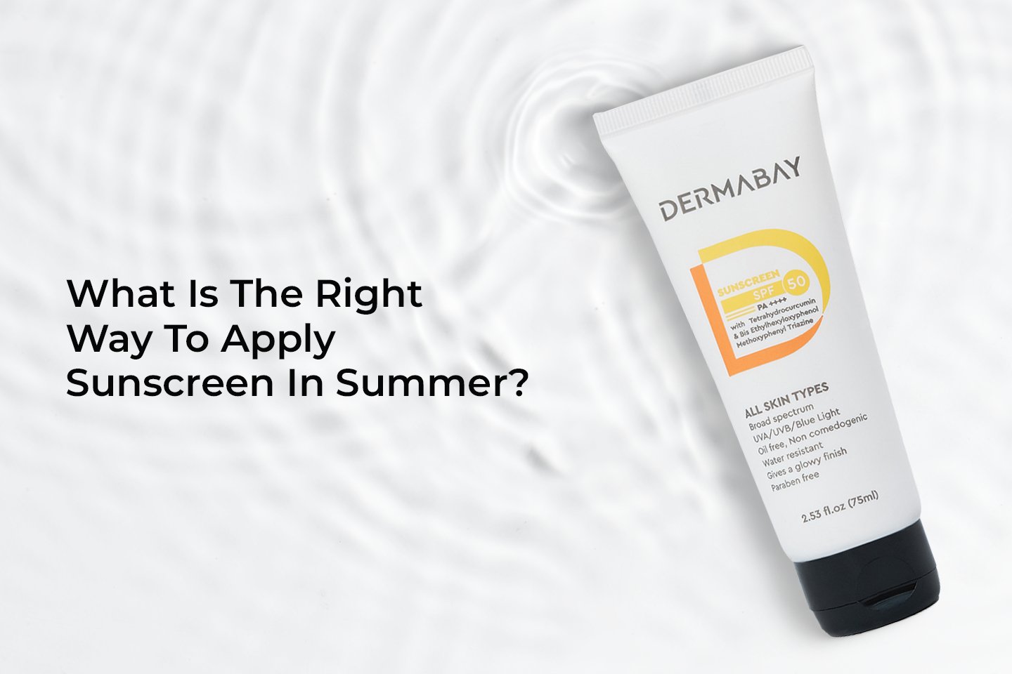 What Is The Right Way To Apply Sunscreen In Summer? - Dermabay