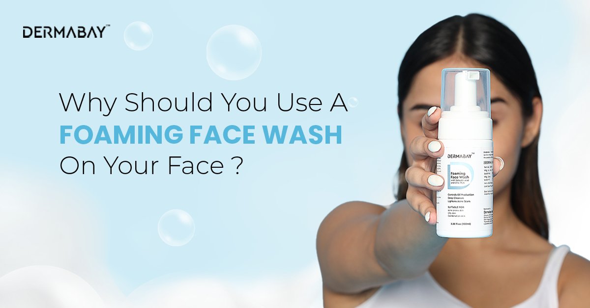 Why Should You Use A Foaming Face Wash On Your Face? - Dermabay