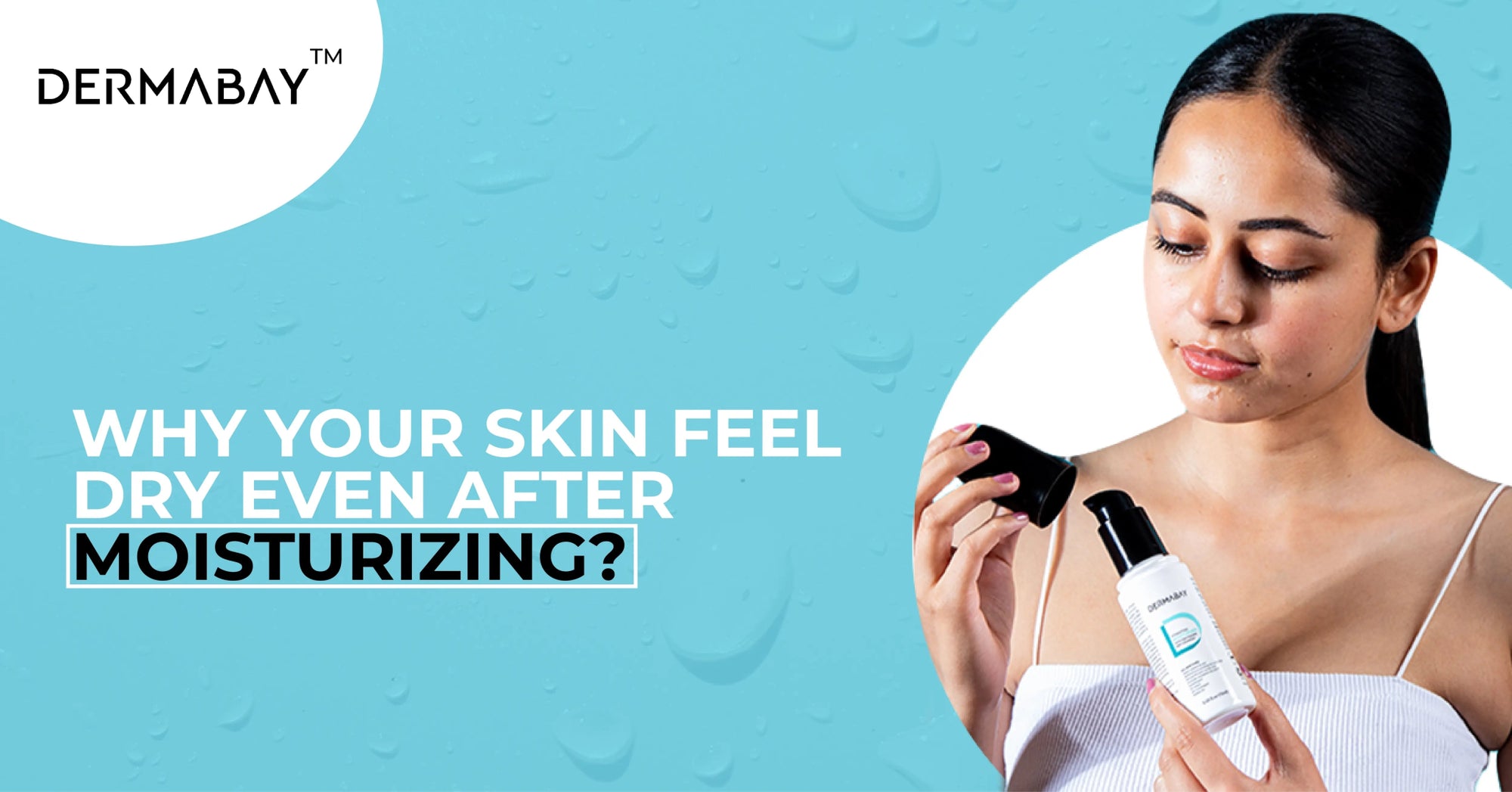 Why Your Skin Feels Dry Even After Moisturizing? - Dermabay